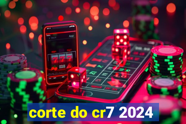 corte do cr7 2024